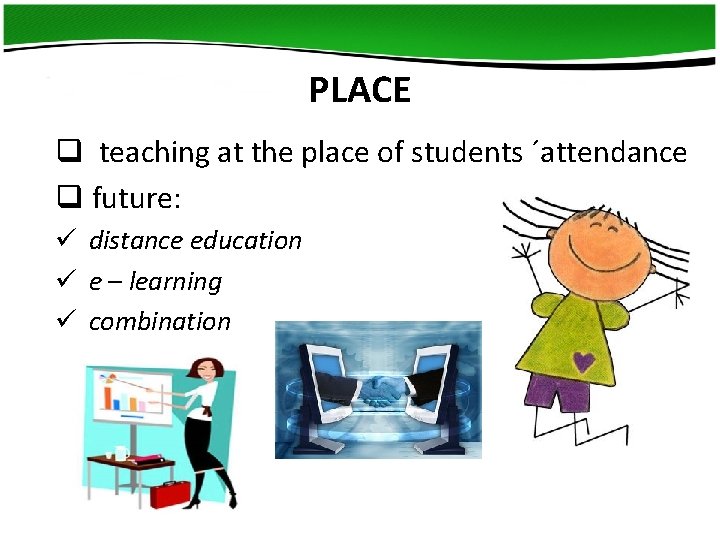 PLACE q teaching at the place of students ´attendance q future: ü distance education PLACE q teaching at the place of students ´attendance q future: ü distance education