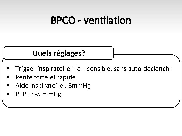 BPCO - ventilation Quels réglages? § § Trigger inspiratoire : le + sensible, sans