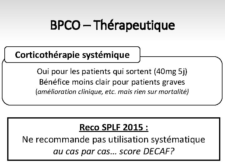 BPCO – Thérapeutique Corticothérapie systémique Oui pour les patients qui sortent (40 mg 5