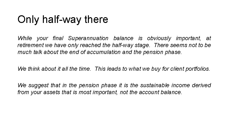 Only half-way there While your final Superannuation balance is obviously important, at retirement we Only half-way there While your final Superannuation balance is obviously important, at retirement we