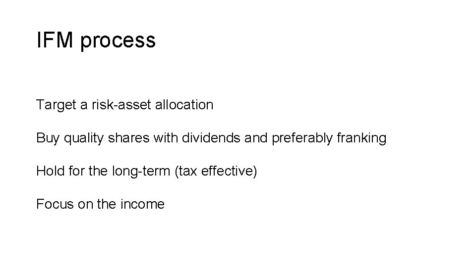IFM process Target a risk-asset allocation Buy quality shares with dividends and preferably franking IFM process Target a risk-asset allocation Buy quality shares with dividends and preferably franking