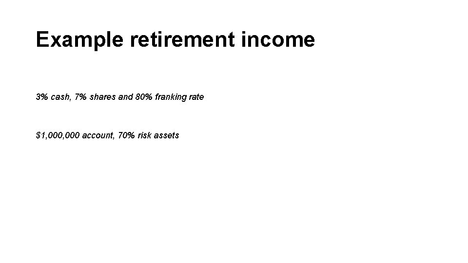 Example retirement income 3% cash, 7% shares and 80% franking rate $1, 000 account, Example retirement income 3% cash, 7% shares and 80% franking rate $1, 000 account,