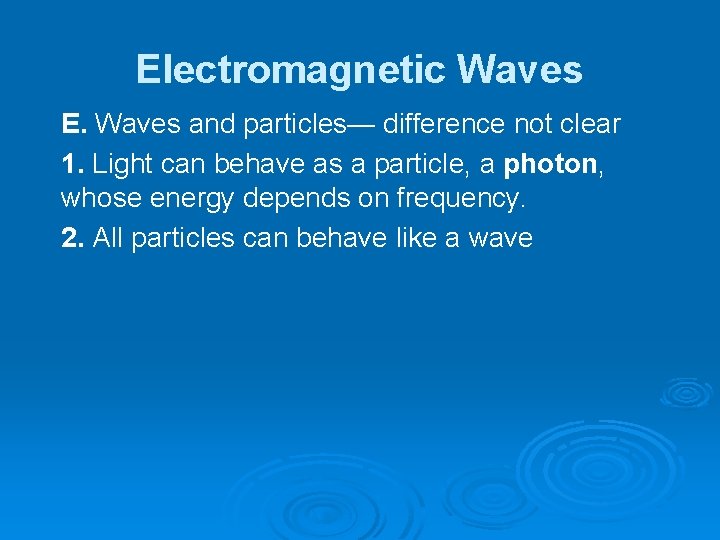 Electromagnetic Waves E. Waves and particles— difference not clear 1. Light can behave as