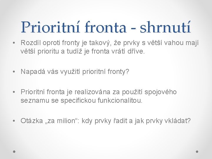 Prioritní fronta - shrnutí • Rozdíl oproti fronty je takový, že prvky s větší