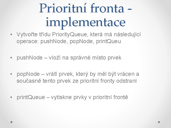Prioritní fronta implementace • Vytvořte třídu Priority. Queue, která má následující operace: push. Node,