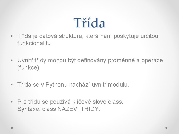 Třída • Třída je datová struktura, která nám poskytuje určitou funkcionalitu. • Uvnitř třídy