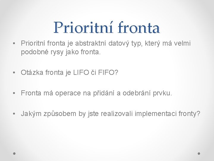 Prioritní fronta • Prioritní fronta je abstraktní datový typ, který má velmi podobné rysy