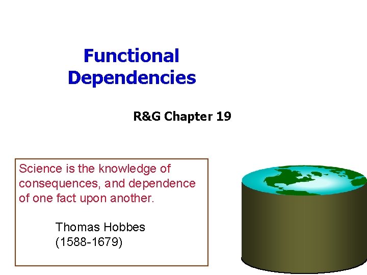 Functional Dependencies R&G Chapter 19 Science is the knowledge of consequences, and dependence of