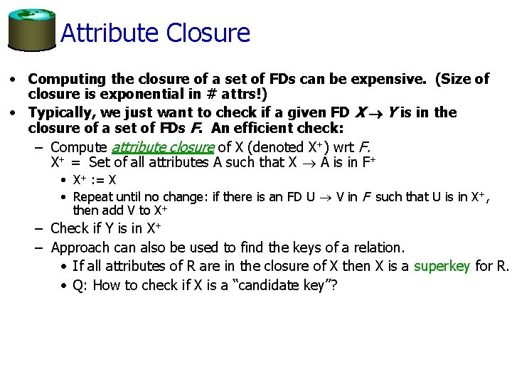 Attribute Closure • Computing the closure of a set of FDs can be expensive.