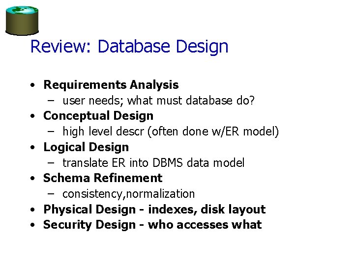 Review: Database Design • Requirements Analysis – user needs; what must database do? •