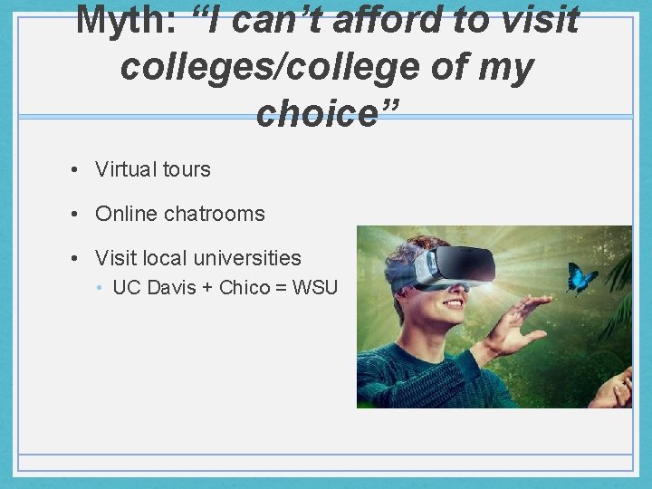 Myth: “I can’t afford to visit colleges/college of my choice” • Virtual tours •