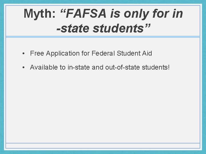 Myth: “FAFSA is only for in -state students” • Free Application for Federal Student