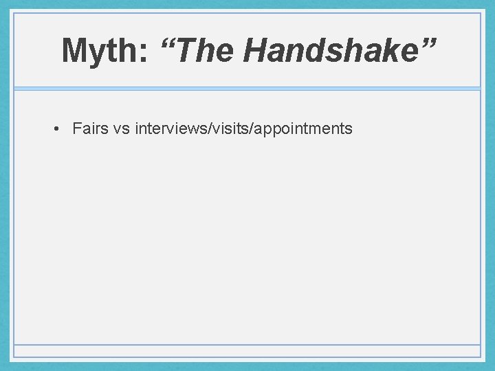 Myth: “The Handshake” • Fairs vs interviews/visits/appointments 