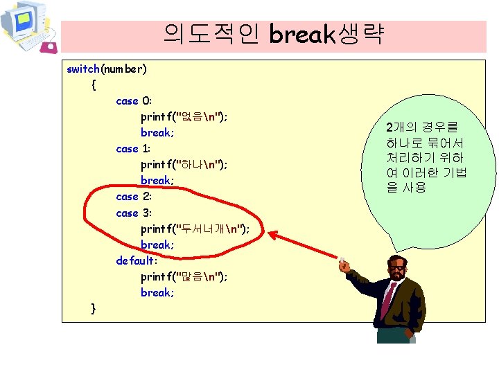 의도적인 break생략 switch(number) { case 0: printf("없음n"); break; case 1: printf("하나n"); break; case 2: