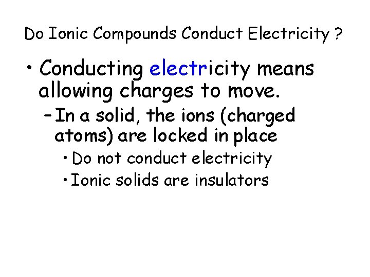Do Ionic Compounds Conduct Electricity ? • Conducting electricity means allowing charges to move. Do Ionic Compounds Conduct Electricity ? • Conducting electricity means allowing charges to move.