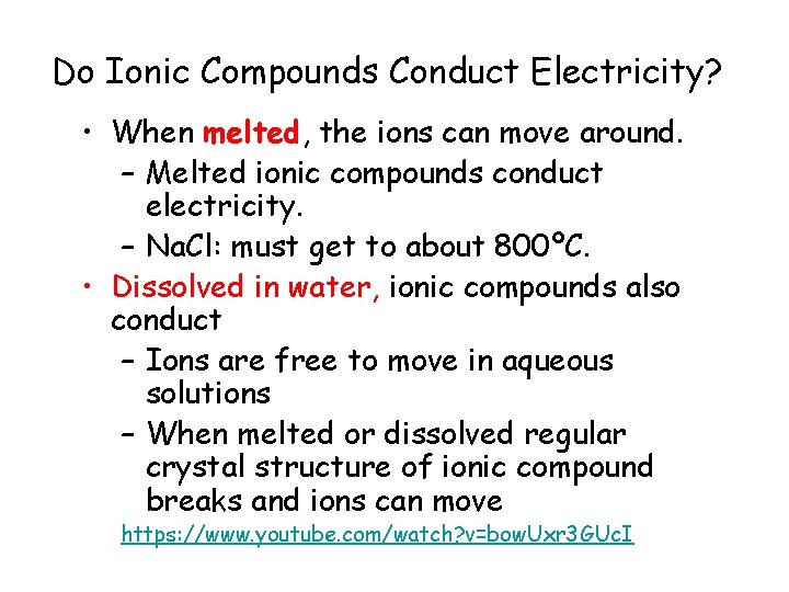 Do Ionic Compounds Conduct Electricity? • When melted, the ions can move around. – Do Ionic Compounds Conduct Electricity? • When melted, the ions can move around. –