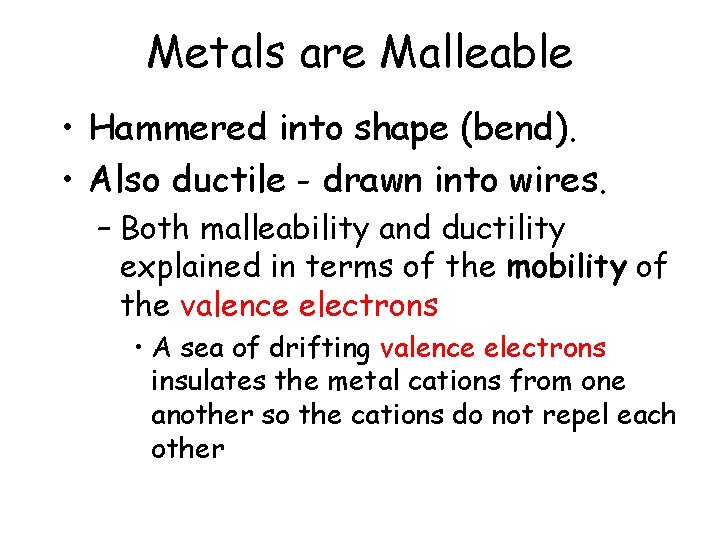 Metals are Malleable • Hammered into shape (bend). • Also ductile - drawn into Metals are Malleable • Hammered into shape (bend). • Also ductile - drawn into