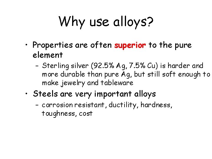 Why use alloys? • Properties are often superior to the pure element – Sterling Why use alloys? • Properties are often superior to the pure element – Sterling
