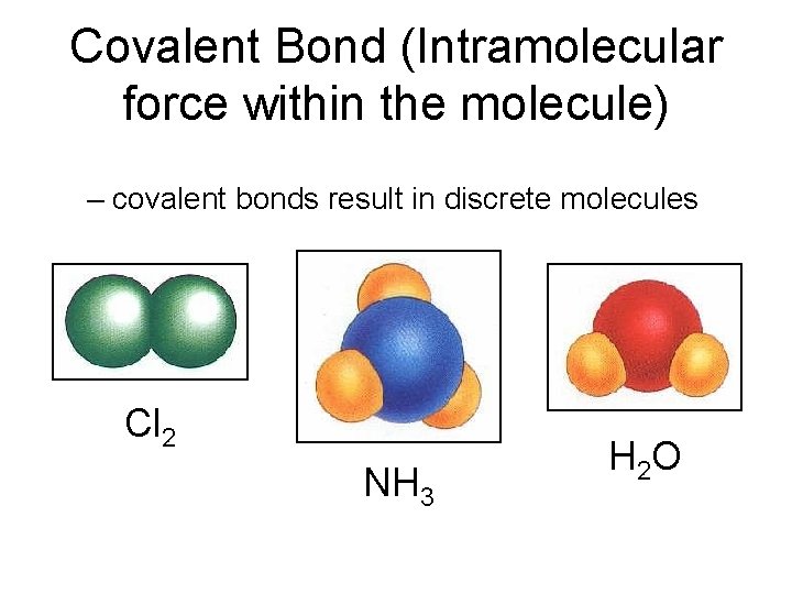 Covalent Bond (Intramolecular force within the molecule) – covalent bonds result in discrete molecules Covalent Bond (Intramolecular force within the molecule) – covalent bonds result in discrete molecules