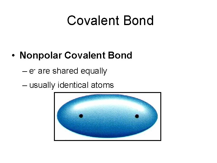 Covalent Bond • Nonpolar Covalent Bond – e- are shared equally – usually identical Covalent Bond • Nonpolar Covalent Bond – e- are shared equally – usually identical