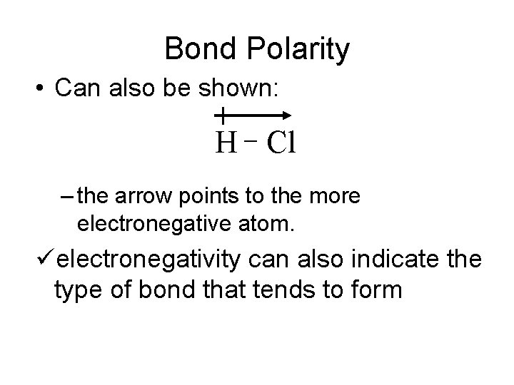 Bond Polarity • Can also be shown: H Cl – the arrow points to Bond Polarity • Can also be shown: H Cl – the arrow points to
