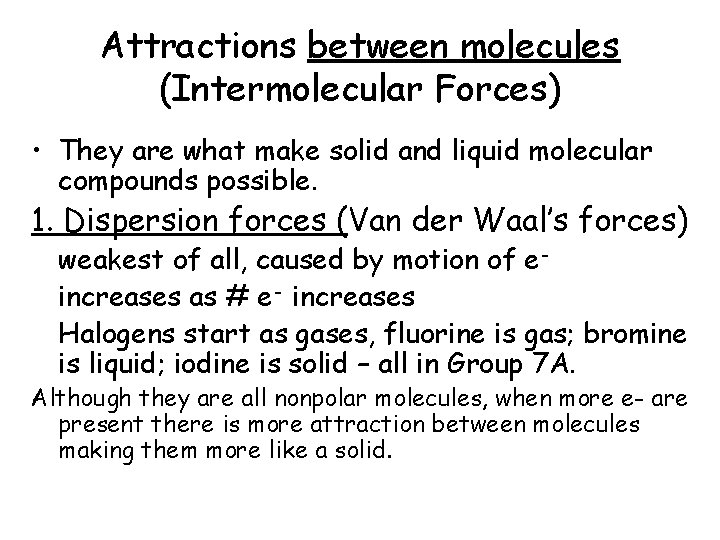 Attractions between molecules (Intermolecular Forces) • They are what make solid and liquid molecular Attractions between molecules (Intermolecular Forces) • They are what make solid and liquid molecular