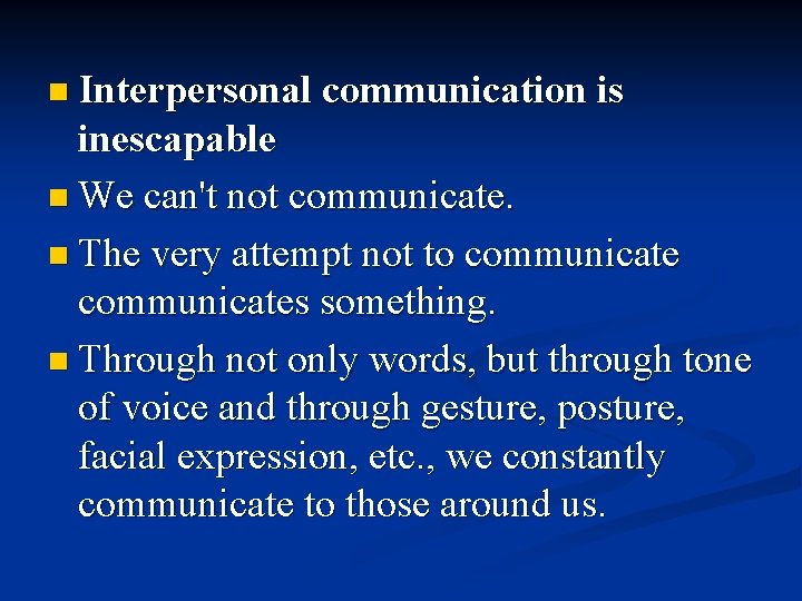 n Interpersonal communication is inescapable n We can't not communicate. n The very attempt