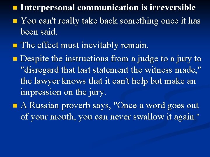 Interpersonal communication is irreversible n You can't really take back something once it has