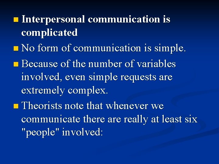 n Interpersonal communication is complicated n No form of communication is simple. n Because