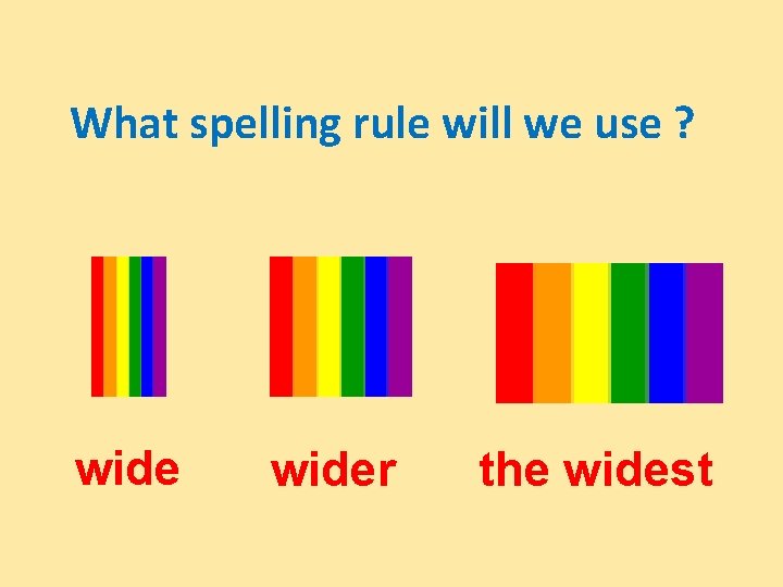 What spelling rule will we use ? wider the widest 