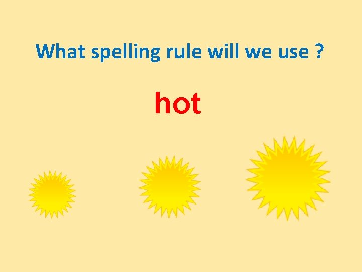 What spelling rule will we use ? hot 