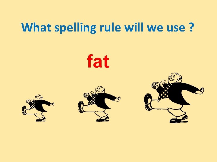 What spelling rule will we use ? fat 