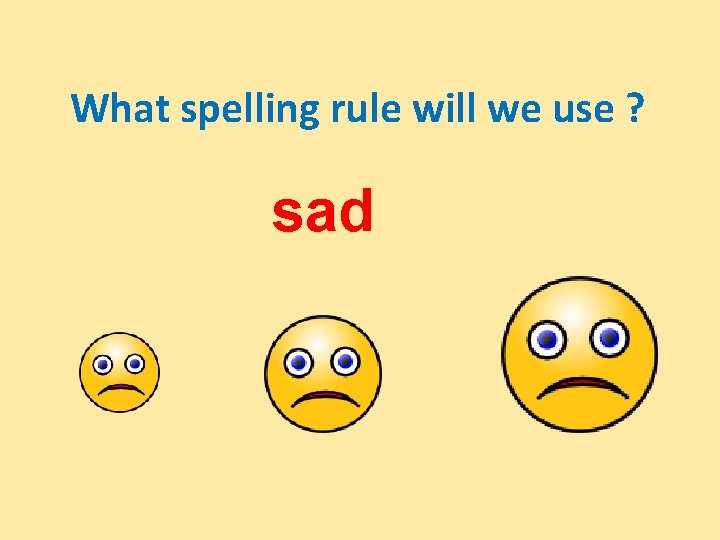 What spelling rule will we use ? sad 
