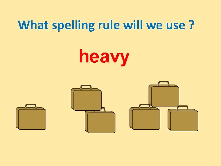 What spelling rule will we use ? heavy 