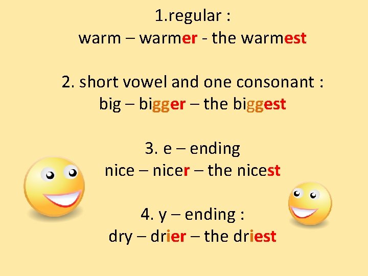 1. regular : warm – warmer - the warmest 2. short vowel and one