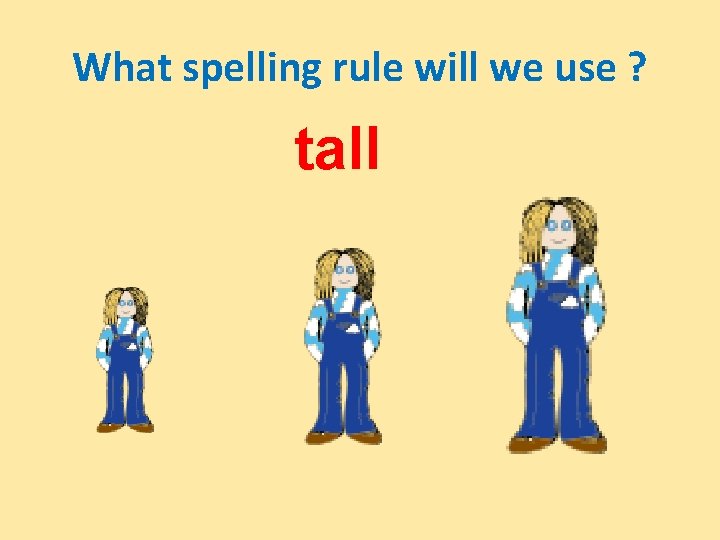 What spelling rule will we use ? tall 