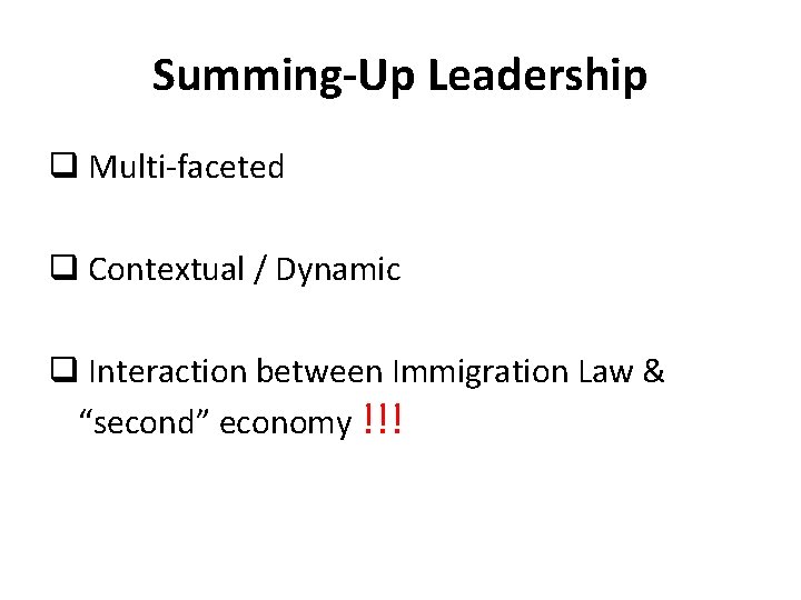 Summing-Up Leadership q Multi-faceted q Contextual / Dynamic q Interaction between Immigration Law &