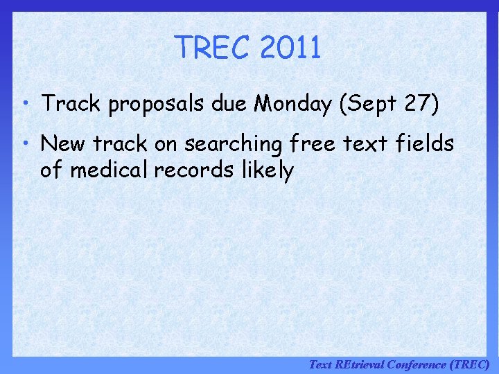 TREC 2011 • Track proposals due Monday (Sept 27) • New track on searching TREC 2011 • Track proposals due Monday (Sept 27) • New track on searching