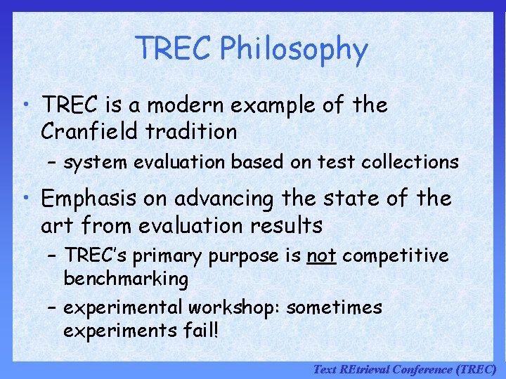 TREC Philosophy • TREC is a modern example of the Cranfield tradition – system TREC Philosophy • TREC is a modern example of the Cranfield tradition – system