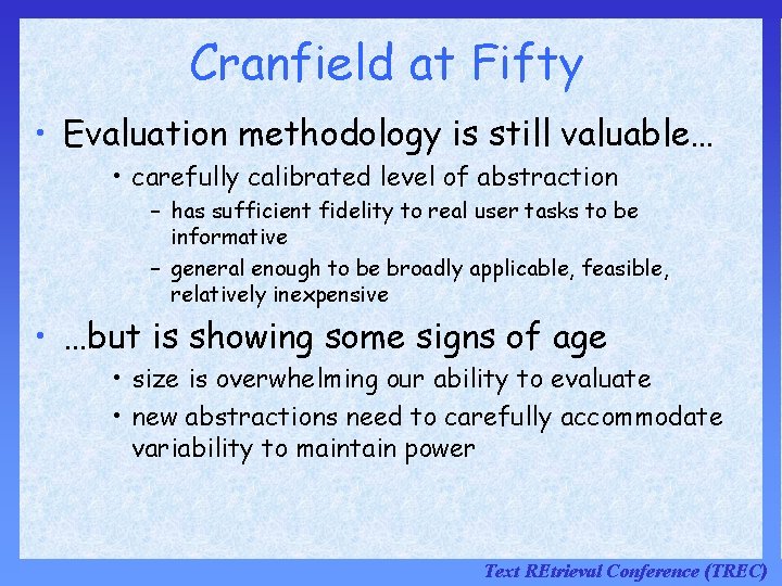 Cranfield at Fifty • Evaluation methodology is still valuable… • carefully calibrated level of Cranfield at Fifty • Evaluation methodology is still valuable… • carefully calibrated level of