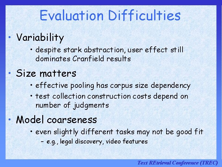 Evaluation Difficulties • Variability • despite stark abstraction, user effect still dominates Cranfield results Evaluation Difficulties • Variability • despite stark abstraction, user effect still dominates Cranfield results