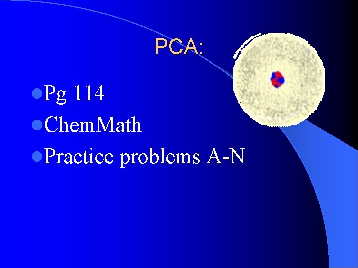 PCA: l. Pg 114 l. Chem. Math l. Practice problems A-N 