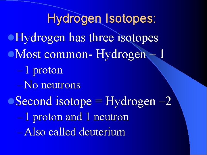 Hydrogen Isotopes: l. Hydrogen has three isotopes l. Most common- Hydrogen – 1 proton