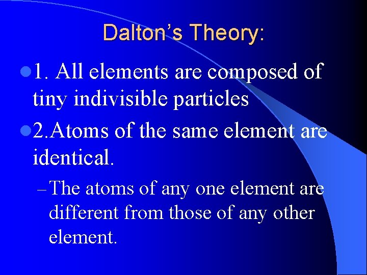 Dalton’s Theory: l 1. All elements are composed of tiny indivisible particles l 2.