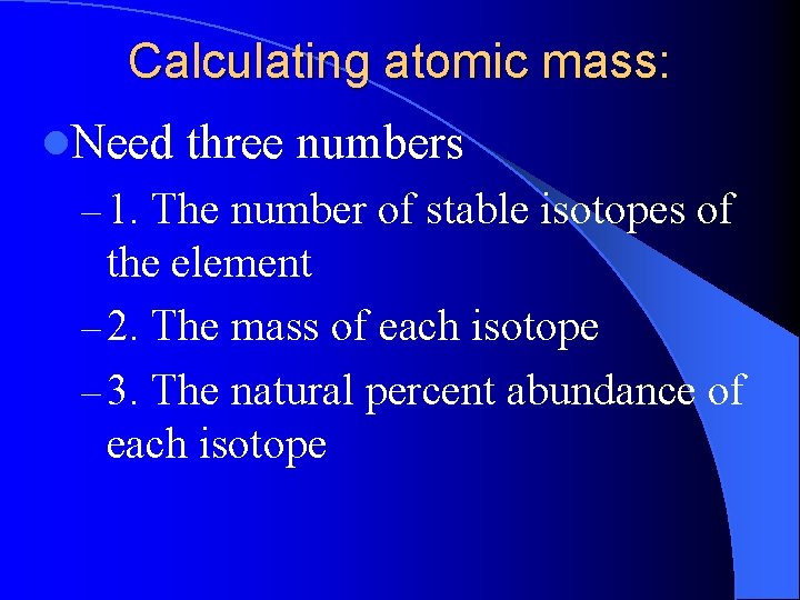 Calculating atomic mass: l. Need three numbers – 1. The number of stable isotopes