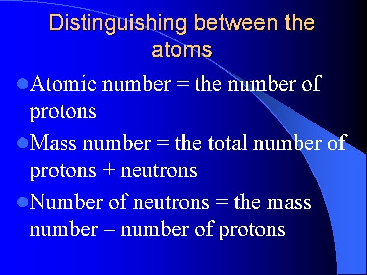 Distinguishing between the atoms l. Atomic number = the number of protons l. Mass