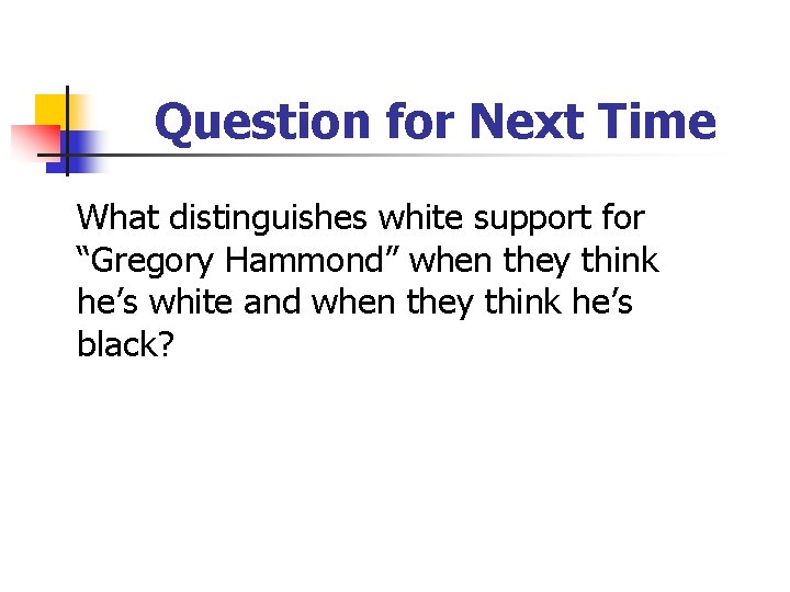 Question for Next Time What distinguishes white support for “Gregory Hammond” when they think