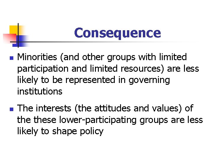 Consequence n n Minorities (and other groups with limited participation and limited resources) are