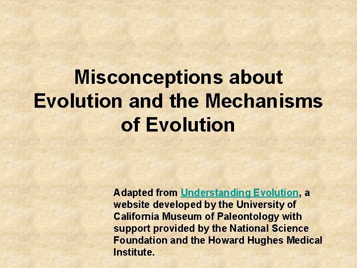 Misconceptions about Evolution and the Mechanisms of Evolution Adapted from Understanding Evolution, a website