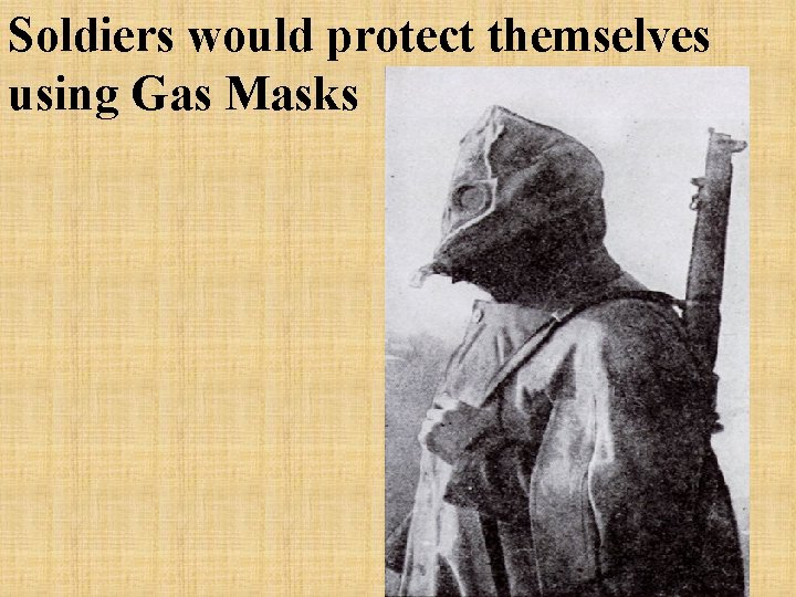 Soldiers would protect themselves using Gas Masks 